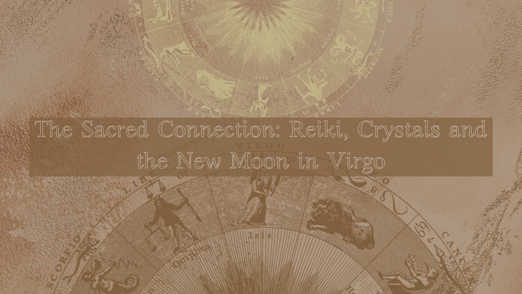 The Sacred Connection: Reiki, Crystals and the New Moon in&nbsp;Virgo